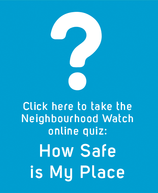 Click here to take the Neighbourhood Watch online quiz: How Safe is My Place